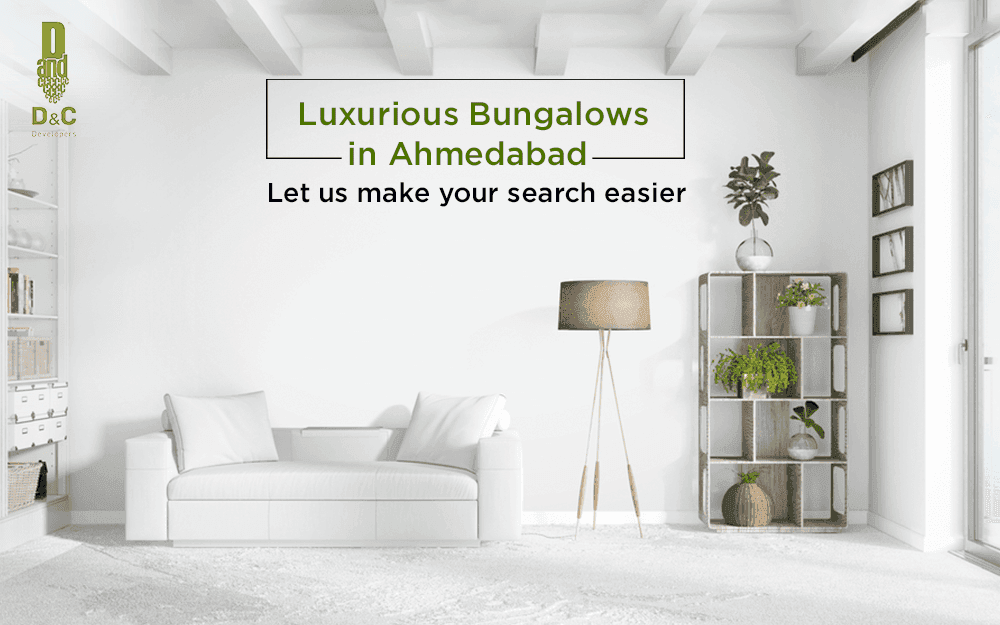 Luxurious Bungalows in Ahmedabad – Let Us Make Your Search Easier