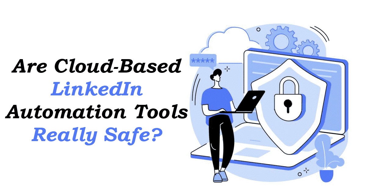 Are Cloud-Based Linkedin Automation Tools Really Safe?