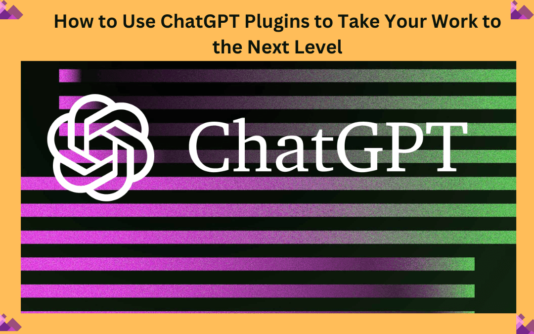 How to Use Chatgpt Plugins to Take Your Work to the Next Level