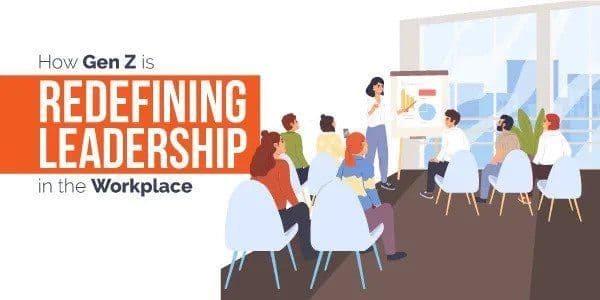 How Gen Z Is Redefining Leadership In The Workplace