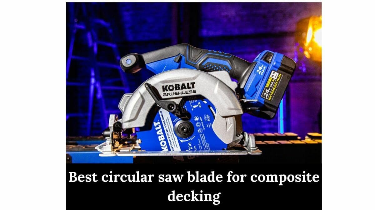 Best Circular Saw Blade for Composite Decking Your Ultimate Guide