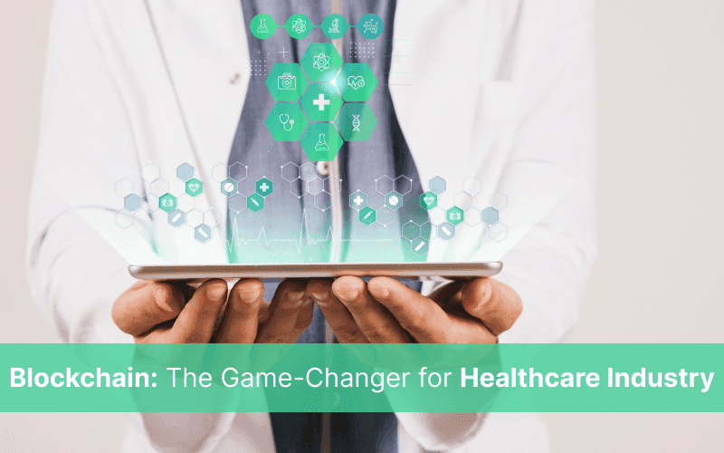 Blockchain: The Game-Changer for Healthcare Industry