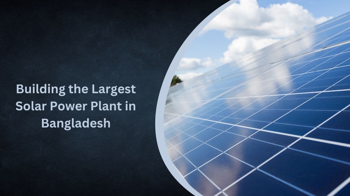 Building the Largest Solar Power Plant in Bangladesh