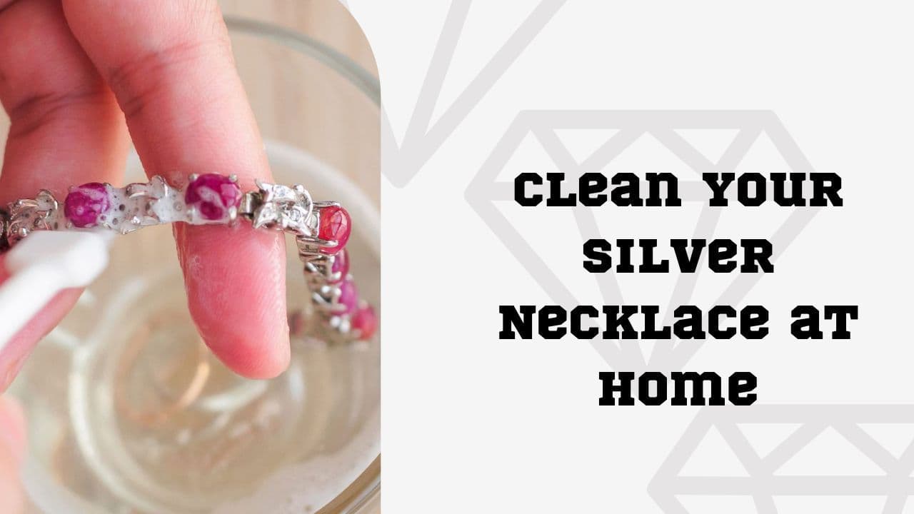 5 Ways to Clean Your Silver Necklace at Home
