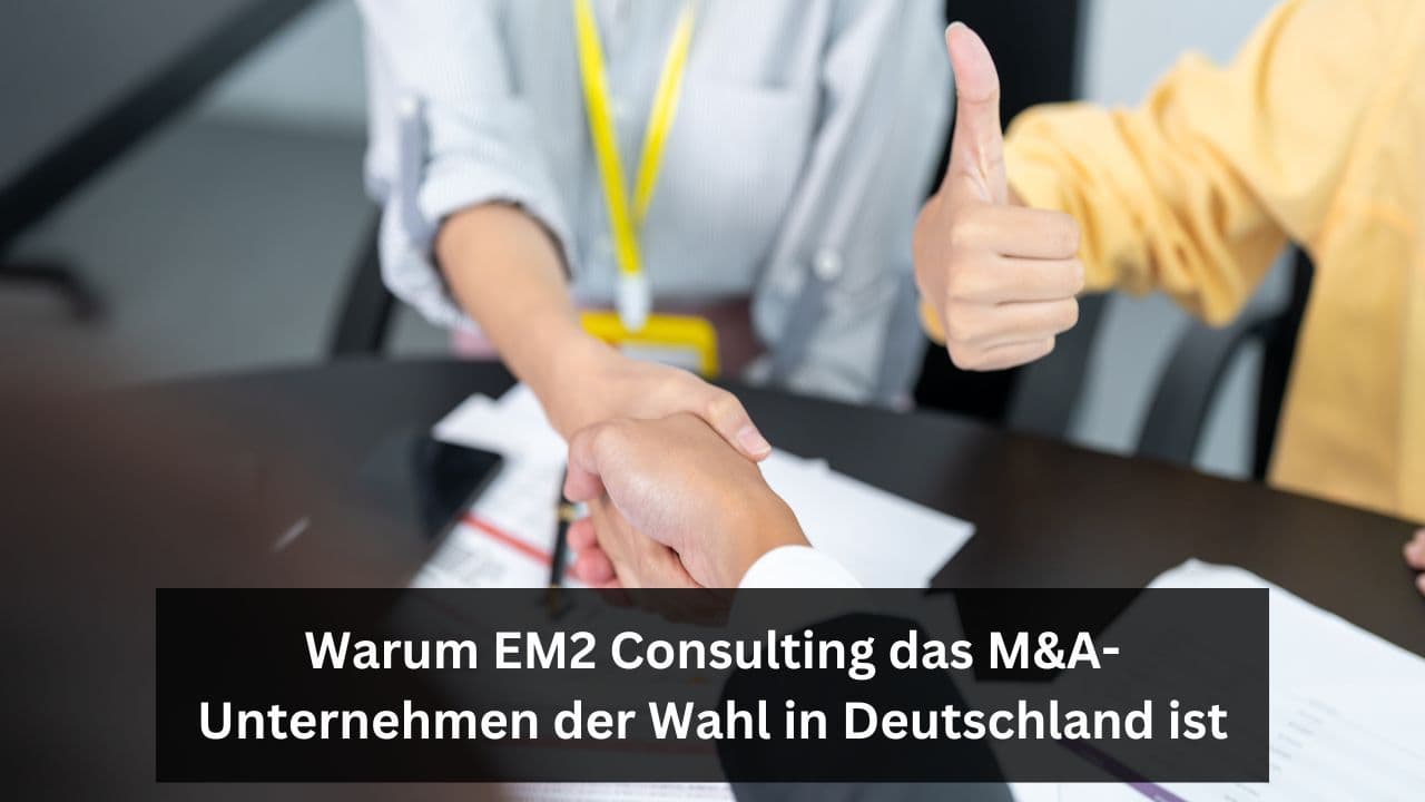 Warum EM2 Consulting das M&A-Unternehmen der Wahl in Deutschland ist