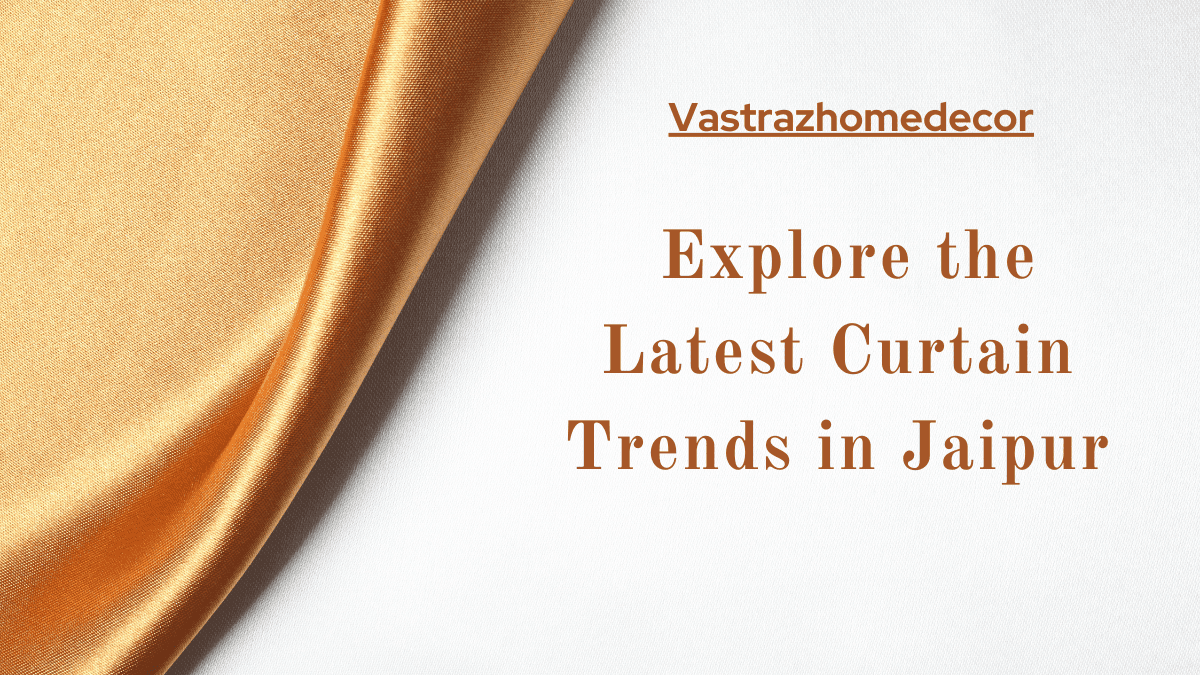 Explore the Latest Curtain Trends in Jaipur