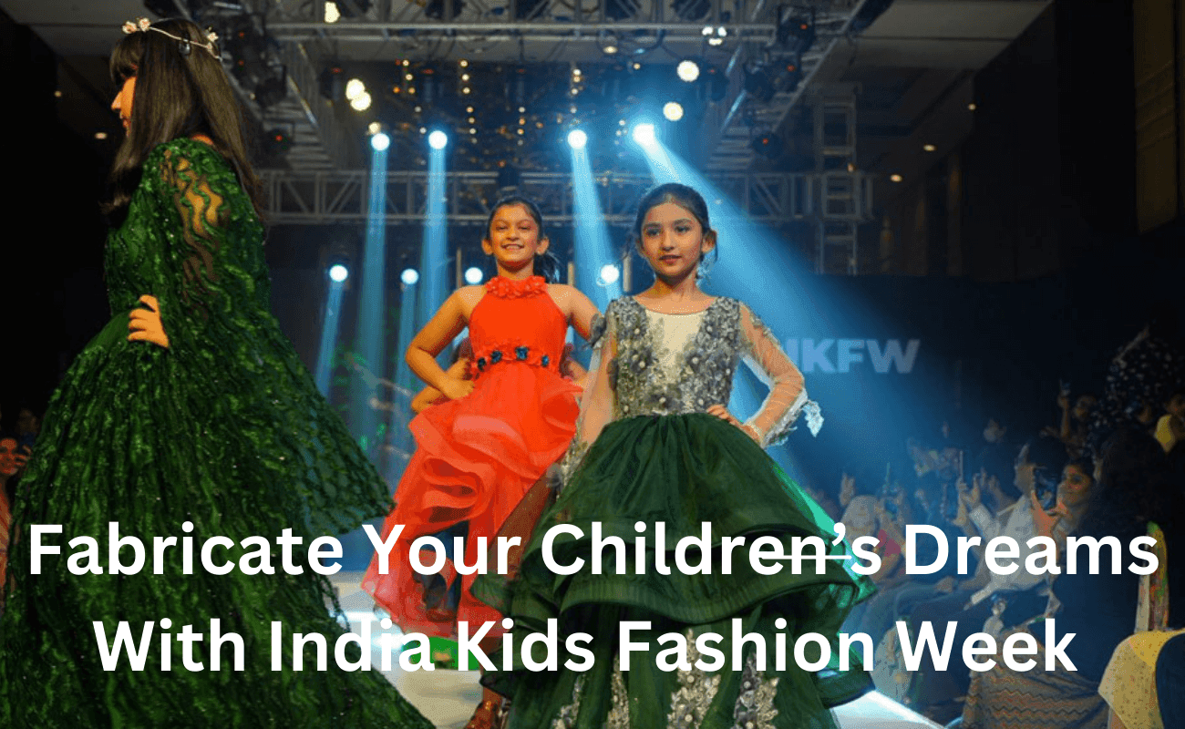 Fabricate Your Children’s Dreams With India Kids Fashion Week