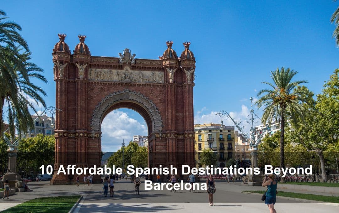 Hidden Gems: 10 Affordable Spanish Destinations Beyond Barcelona
