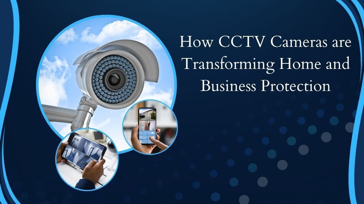 How Cctv Cameras Are Transforming Home and Business Protection