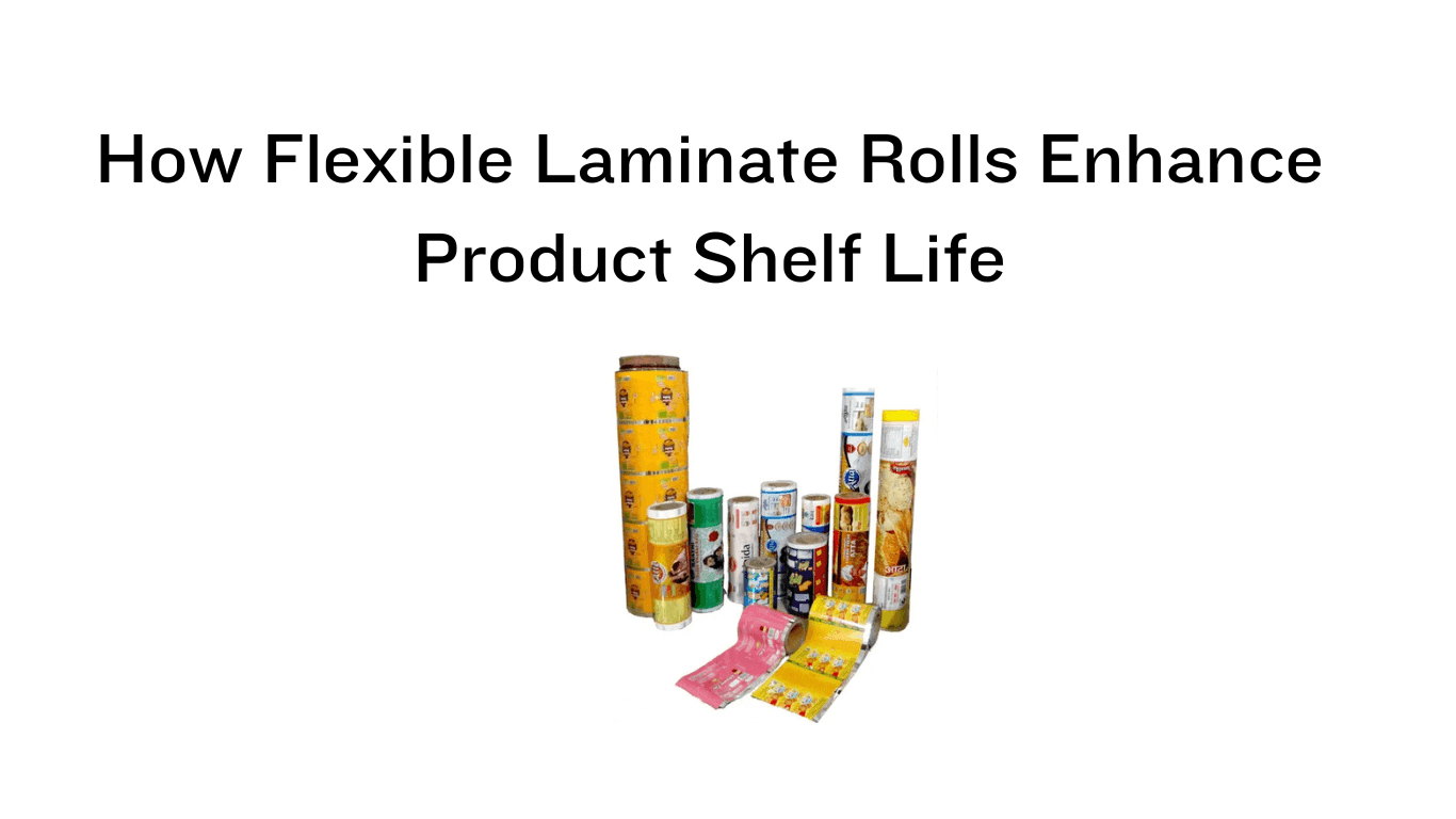 How Flexible Laminate Rolls Enhance Product Shelf Life