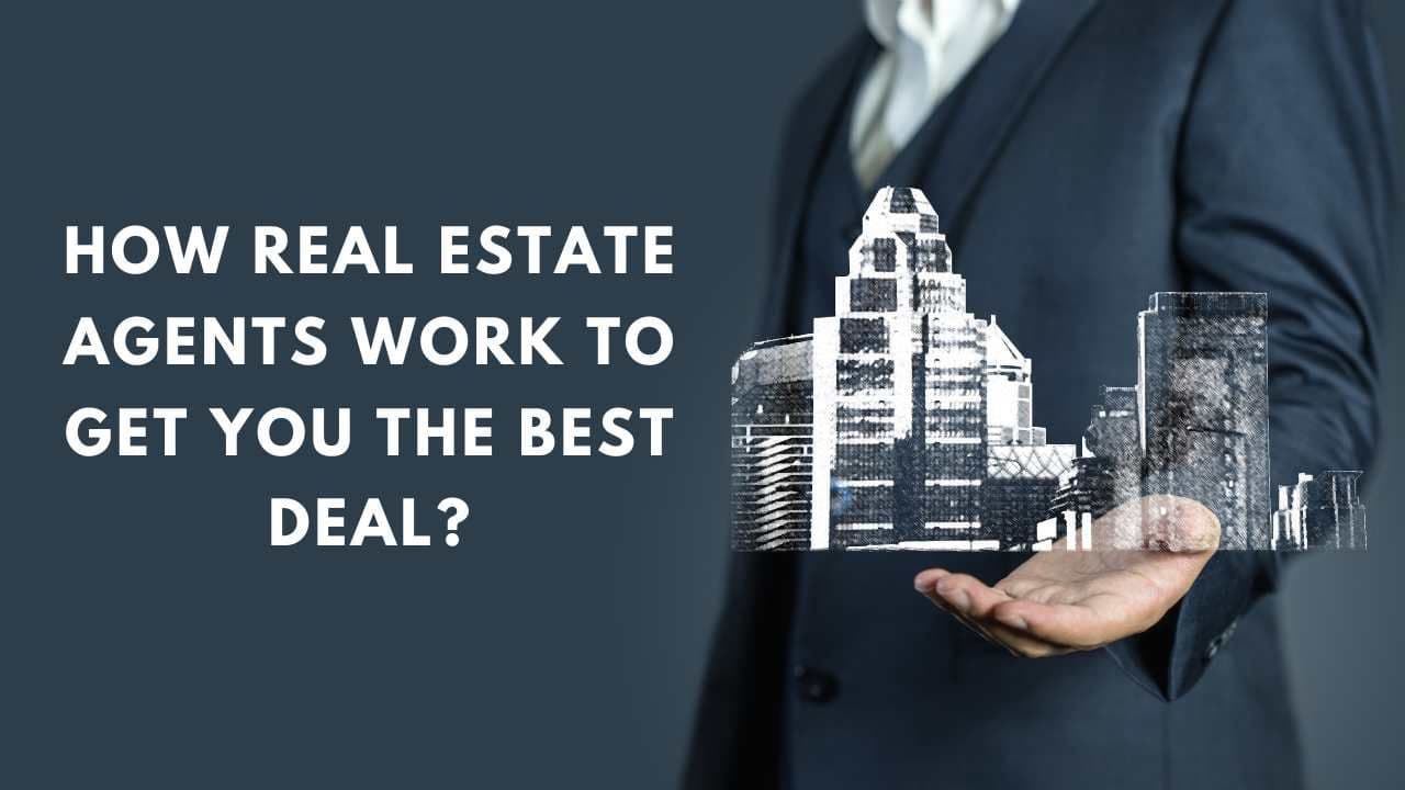 How Real Estate Agents Work to Get You the Best Deal