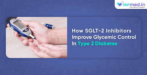 How Sglt-2 Inhibitors Improve Glycemic Control in Type 2 Diabetes