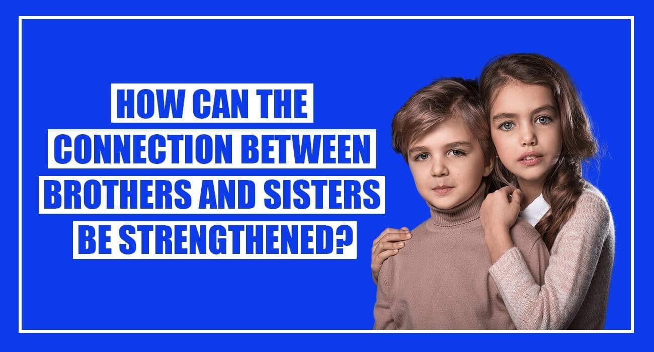 How Can the Connection Between Brothers & Sisters Be Strengthened