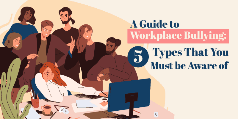 A Guide To Workplace Bullying: 5 Types That You Must Be Aware Of