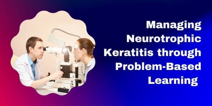 Managing Neurotrophic Keratitis Through Problem-Based Learning