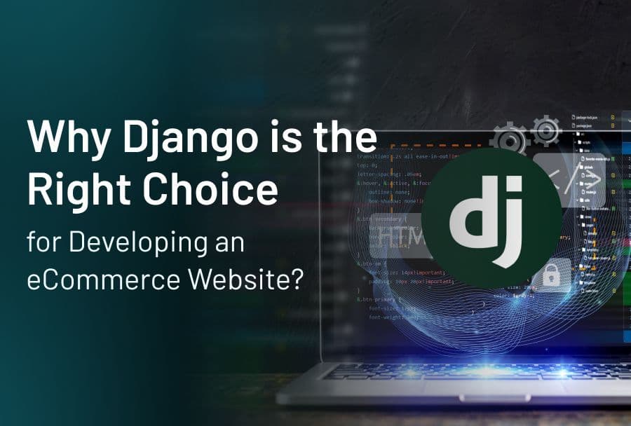 Why Choosing Django Is the Right Choice for Ecommerce Website?