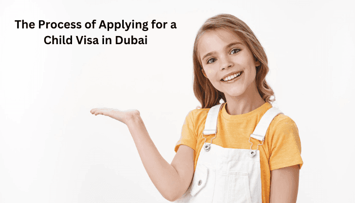 The Process of Applying for a Child Visa in Dubai