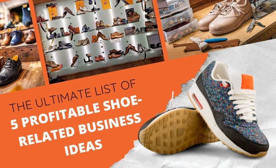 The Ultimate List of 5 Profitable Shoe-Related Business Ideas