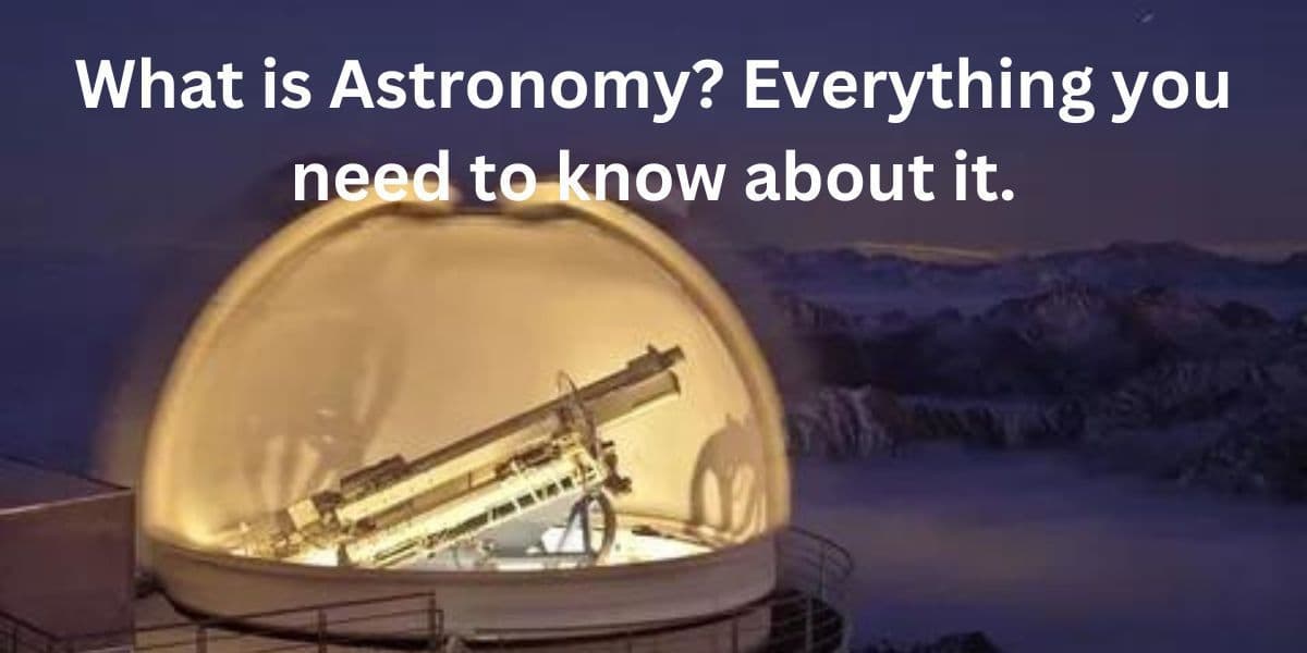 A Detailed Information About the Astronomy and Its Feilds
