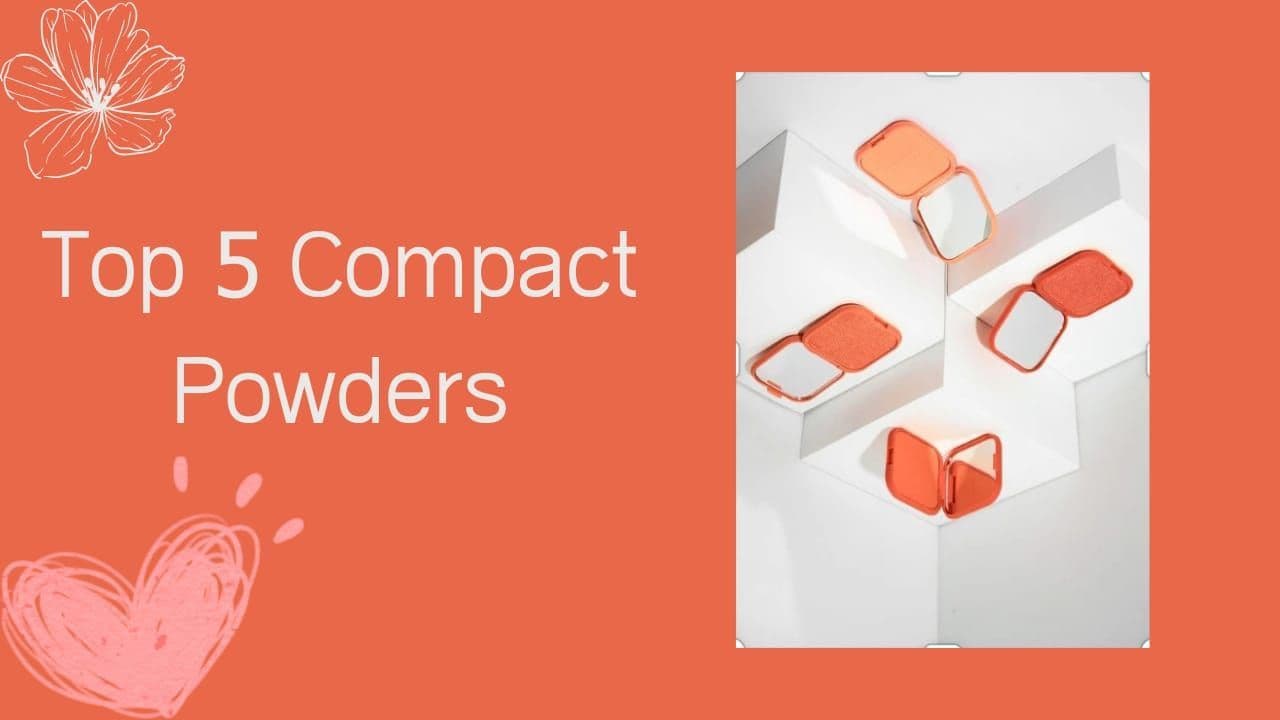 Top 5 Compact Powders for Flawless Makeup Look