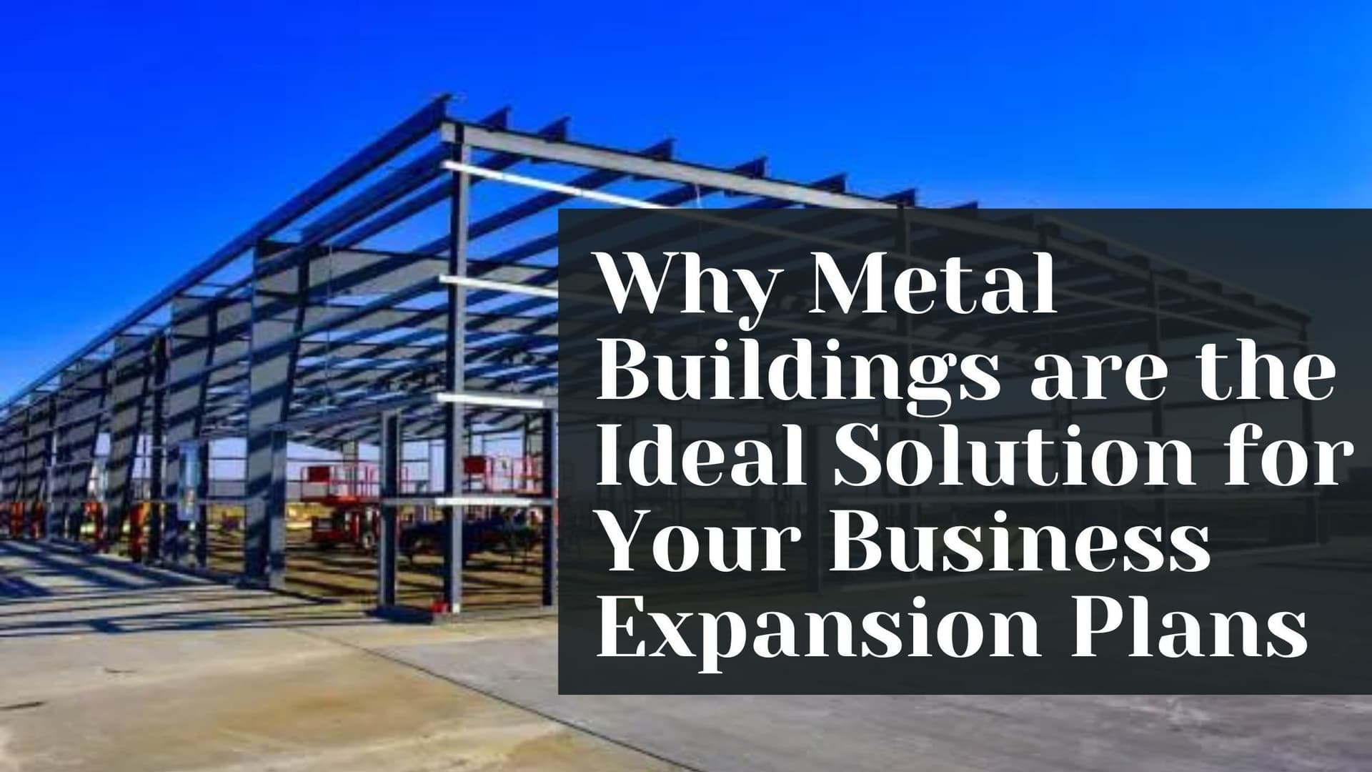 Why Metal Buildings Are the Ideal for Business Expansion Plans